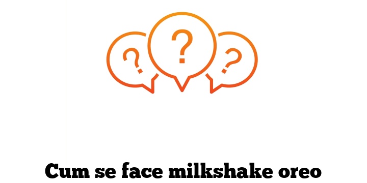 Cum se face milkshake oreo