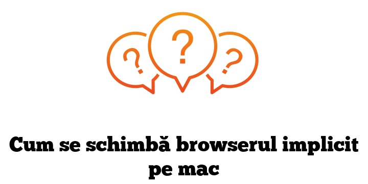 Cum se schimbă browserul implicit pe mac