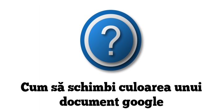 Cum să schimbi culoarea unui document google
